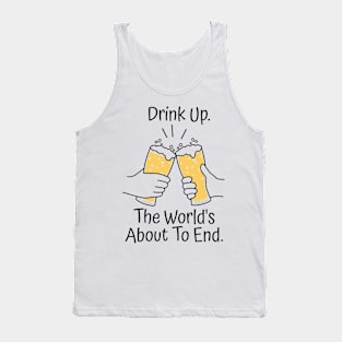 Drink Up. The World's About To End. Tank Top